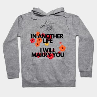 IN ANOTHER LIFE I WILL MARRY YOU Hoodie